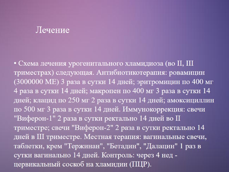 Лечение  Схема лечения урогенитального хламидиоза (во II, III триместрах) следующая. Антибиотикотерапия: ровамицин (3000000